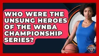 Who Were The Unsung Heroes Of The WNBA Championship Series? - Womens Hoops Hub