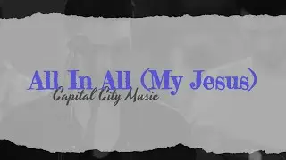 All In All (My Jesus) lyrics - Capital City Music