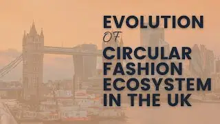 Revolutionizing Fashion: The Evolution of the Circular Fashion Ecosystem in the UK