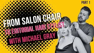 Michael Gray's Journey From Salon Chair to Editorial Hair Stylist (Part 1)
