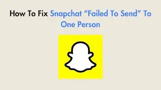 How To Fix Snapchat &ldquo;Failed To Send&rdquo; To One Person