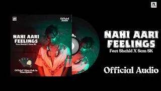 NAHI AARI FEELINGS || SHAHID X SAM SK || (Official Audio) FT RECORDS ( 2021 )
