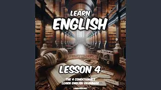 Learn English, Lesson 4: The 4 Conditionals, Pt. 1
