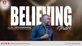 Believing Pt 4 | Sermon by Pastor Ranji Mutheki | Destiny Chapel Kiambu