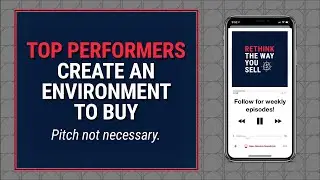 Top Sales Performers create an environment to buy - Rethink the Way You Sell Podcast Season 2