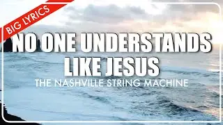 No One Understands Like Jesus | Big Lyrics | The Nashville String Machine