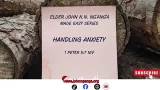 ELDER JOHN N.N NG&rsquo;ANG&rsquo;A MADE EASY SERIES || HANDLING ANXIETY || 1 PETER 5:7 NIV