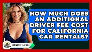 How Much Does An Additional Driver Fee Cost For California Car Rentals? - Learn About California