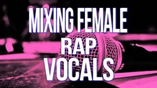 Mixing Female Rap Vocals | Vocal Mix Tips | Mixing Vocals