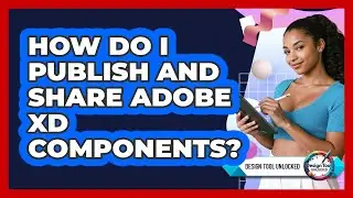 How Do I Publish And Share Adobe XD Components? - Design Tool Unlocked