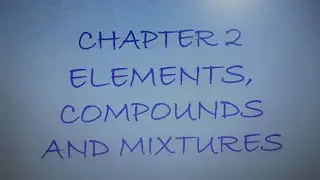 CHAPTER 2 PART 12 - ELEMENTS, COMPOUNDS AND MIXTURES