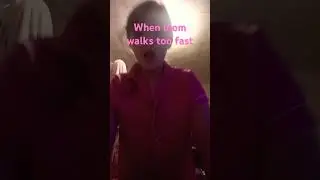 when mom walk too fast
