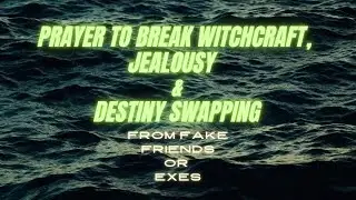 Deliverance Prayer to break from Witchcraft, Jealousy, Destiny Swapping from Fake Friends or Exes