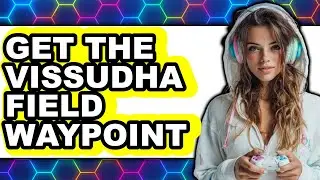 How to Get the Vissudha Field Waypoint - Step by Step