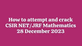 How to attempt and crack CSIR NET/JRF Mathematics 28 December 2023