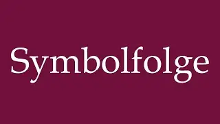 How to Pronounce ''Symbolfolge'' (Symbol sequence) Correctly in German
