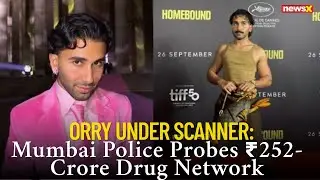 Orry Under Scanner: Mumbai Police Probes ₹252-Crore Drug Network | NewsX