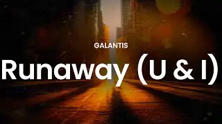 Galantis - Runaway (U & I) (lyrics)