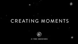 Creating Moments - The Grounds