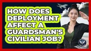 How Does Deployment Affect A Guardsman's Civilian Job?