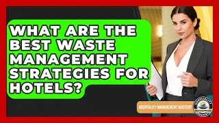 What Are The Best Waste Management Strategies For Hotels? - Hospitality Management Mastery