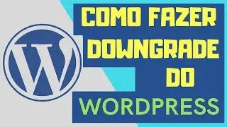 Downgrade WordPress ou Upgrade (Como Alterar Vers&atilde;o) #DowngradeWordPress