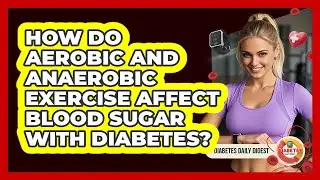 How Do Aerobic And Anaerobic Exercise Affect Blood Sugar With Diabetes? - Diabetes Daily Digest