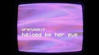 Wrenasmir - haloed be her eve [visualisation]