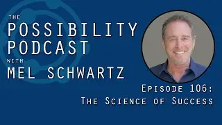 The Science of Success - The Possibility Podcast with Mel Schwartz 106