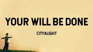 Your Will Be Done - CityAlight (Lyric Video)