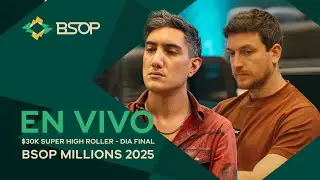EN VIVO | $30K SUPER HIGH ROLLER - DIA FINAL - BSOP MILLIONS 2025
