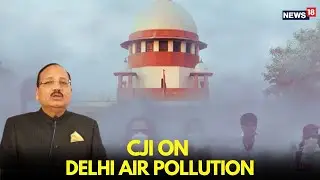 CJI on Delhi Air Pollution Crisis | “Experts Will Find a Solution,” Says Chief Justice | SC | N18L