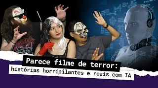 Parece filme de terror: histórias horripilantes e reais com IA