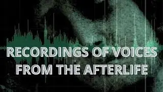 RECORDINGS OF VOICES FROM THE AFTERLIFE