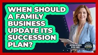 When Should a Family Business Update Its Succession Plan?