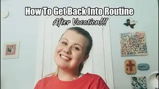 How to Get Back Into Routine After Vacation!!!