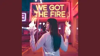 We Got The Fire