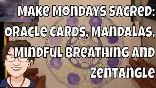 Make Mondays Sacred: Oracle Cards, Mandalas, Mindful Breathing and Zentangle