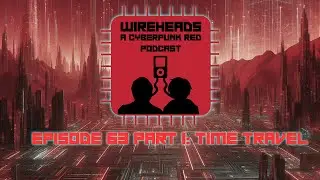 Wireheads Episode 63 Part 1: Time Travel