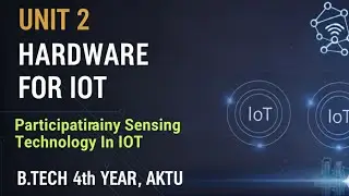 Participatory Sensing Technology Explained | Hardware for IoT Unit 2 | AKTU B.Tech IoT Lecture