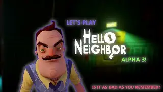 Let's Play Hello Neighbor Alpha 3! (Is it as bad as you remember?)