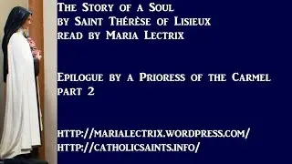 The Story of a Soul #22 - Epilogue by a Prioress of the Carmel, part 2
