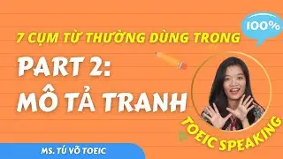 7 cụm từ thường gặp trong TOEIC SPEAKING Part 2 – Mô tả tranh bằng tiếng Anh | Tú Võ TOEIC