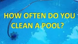 How Often To Clean a Pool?