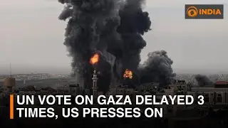 UN Vote on Gaza delayed 3 times, US presses on & more updates | DD India Global