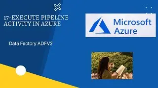 17-Execute Pipeline Activity in Azure ADFV2 #Azure #ADF #AzureDataFactory