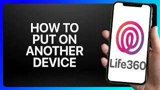 How To Put Life360 On Another Device Tutorial