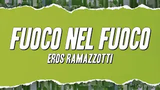 Eros Ramazzotti - Fuoco nel fuoco (Testo)