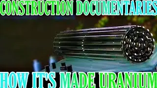 How It's Made Uranium. Credit Lets Build | Old and Innovation