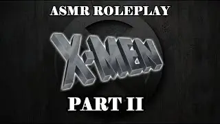 X Men: Anthology Part II (ASMR Roleplay) w/SFX
